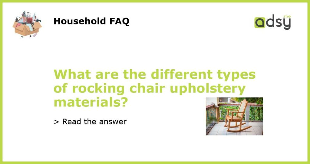 What are the different types of rocking chair upholstery materials featured