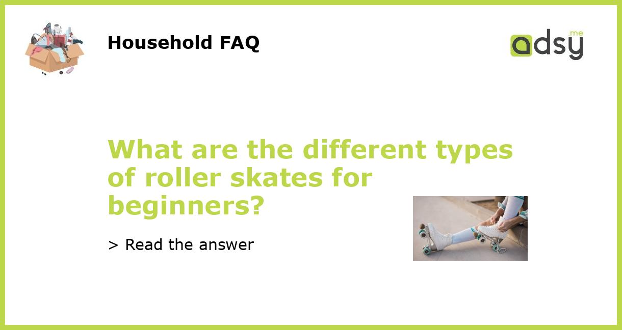 What are the different types of roller skates for beginners?
