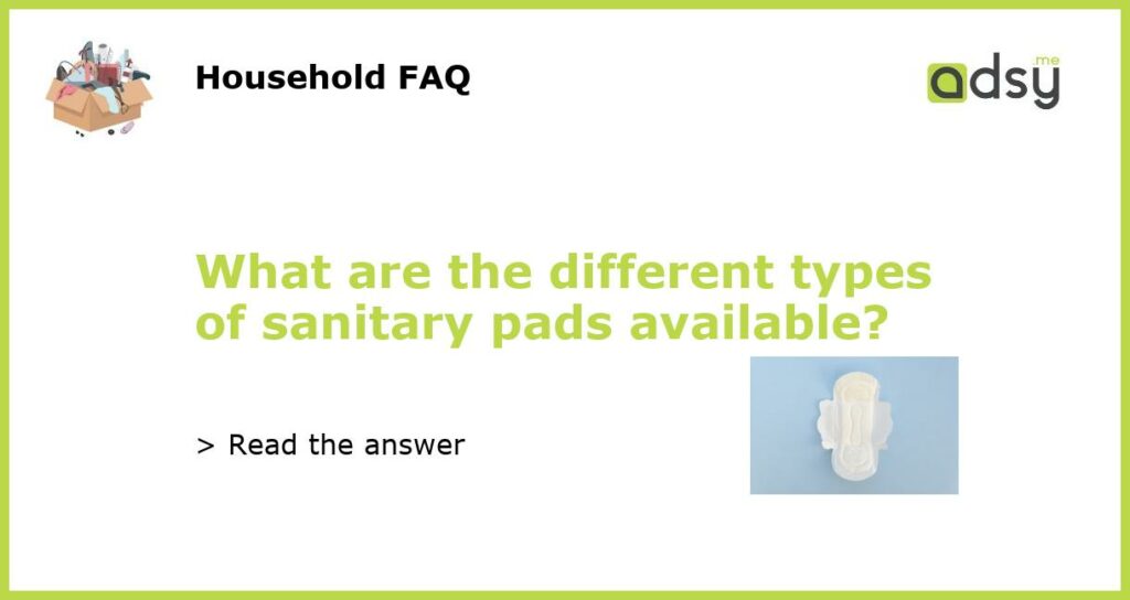What are the different types of sanitary pads available featured