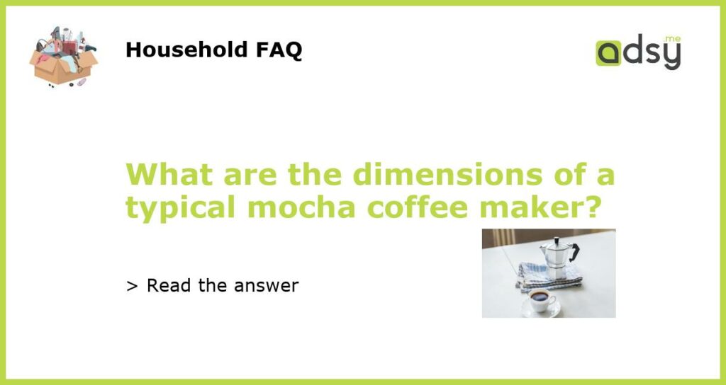 What are the dimensions of a typical mocha coffee maker featured