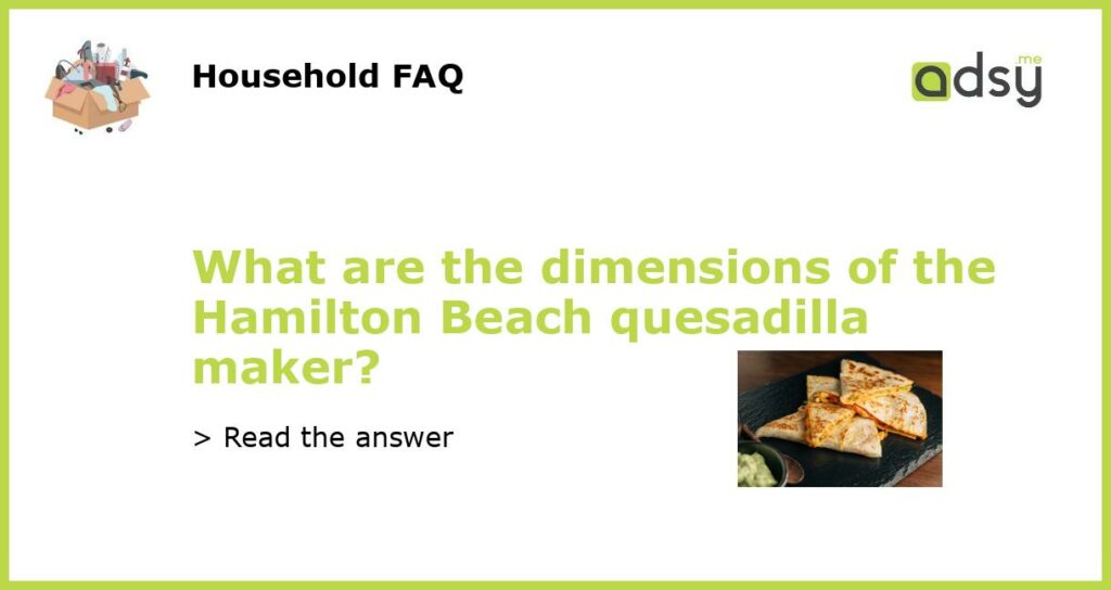 What are the dimensions of the Hamilton Beach quesadilla maker featured