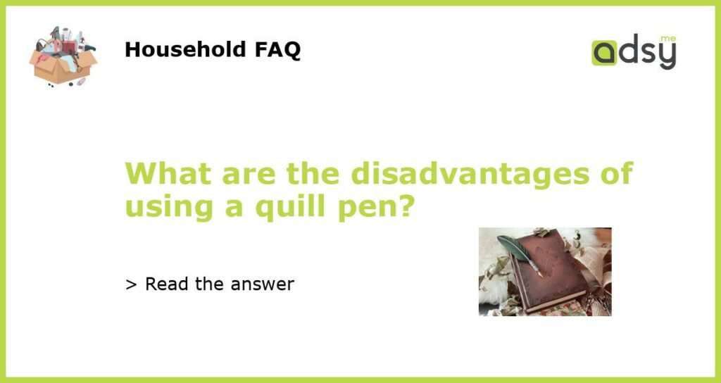 What are the disadvantages of using a quill pen?