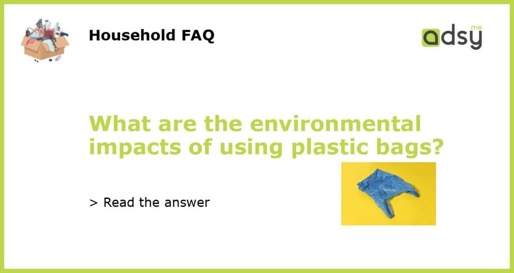 What are the environmental impacts of using plastic bags?