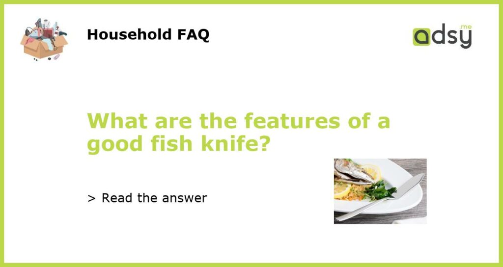 What are the features of a good fish knife featured