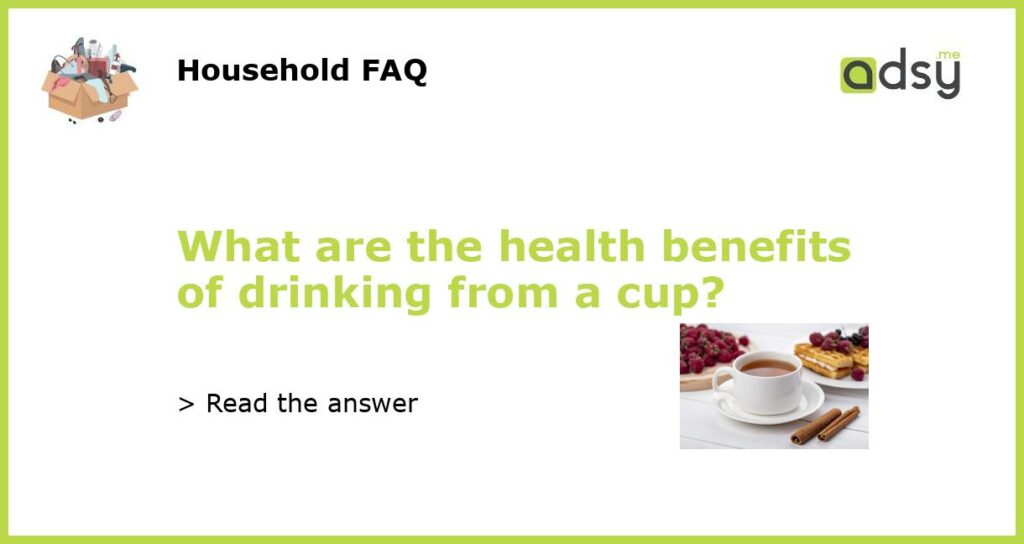 What are the health benefits of drinking from a cup featured