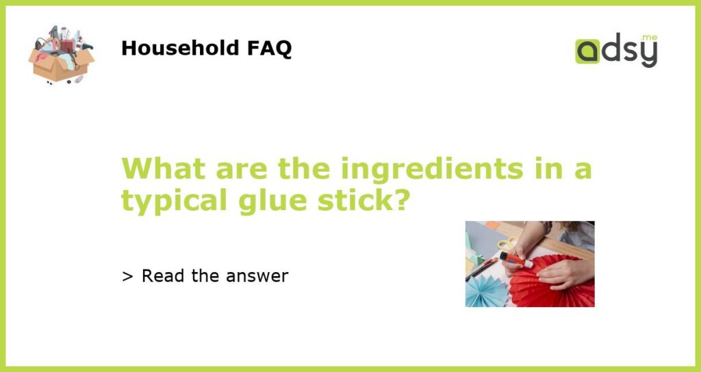 What are the ingredients in a typical glue stick featured