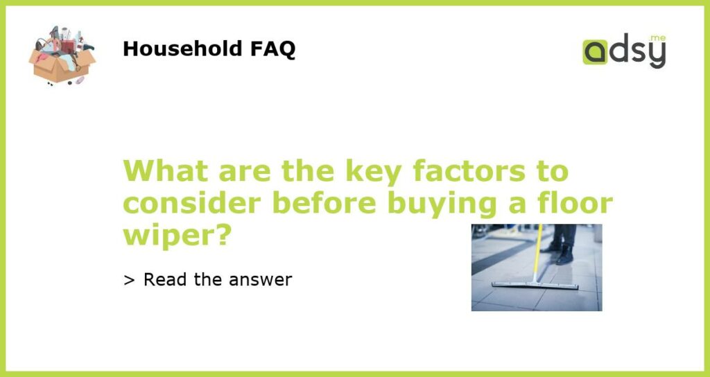 What are the key factors to consider before buying a floor wiper featured