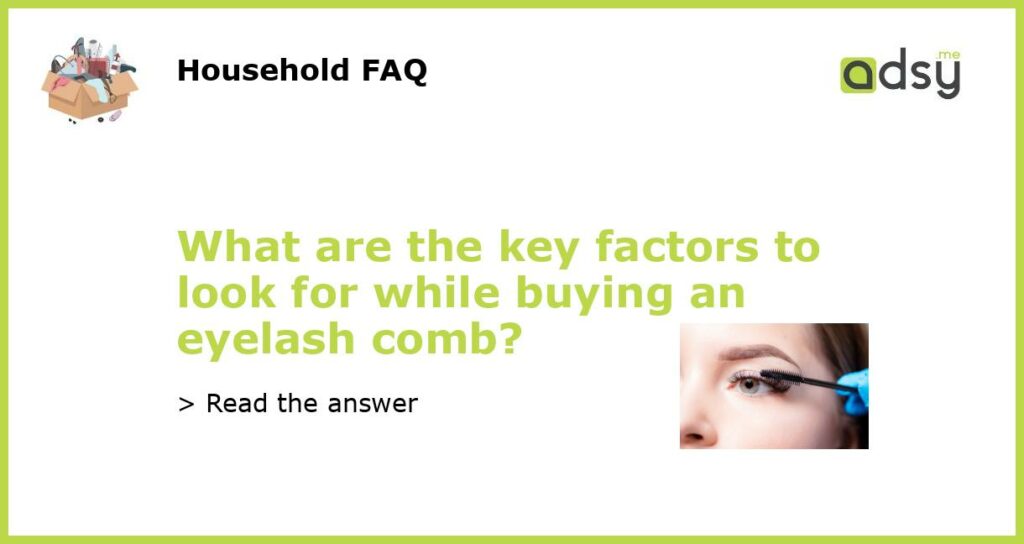 What are the key factors to look for while buying an eyelash comb featured