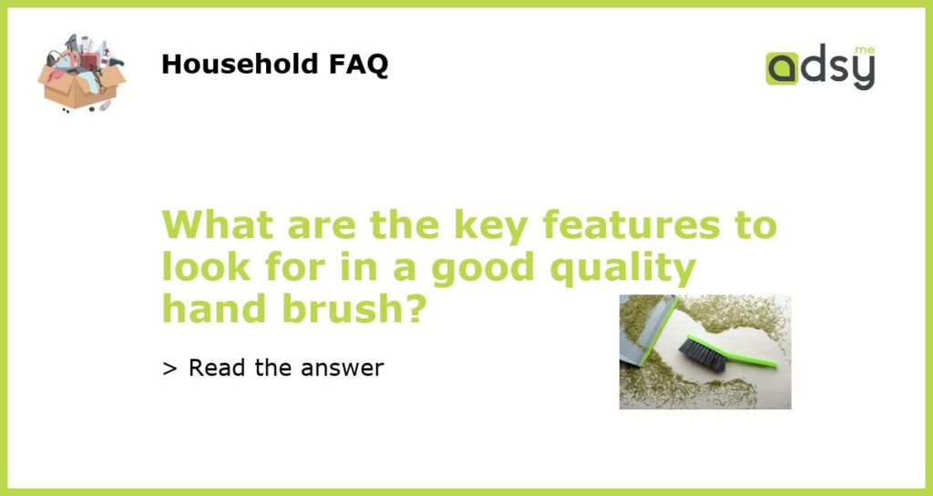 What are the key features to look for in a good quality hand brush?