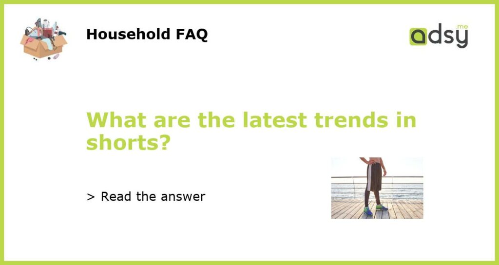 What are the latest trends in shorts featured