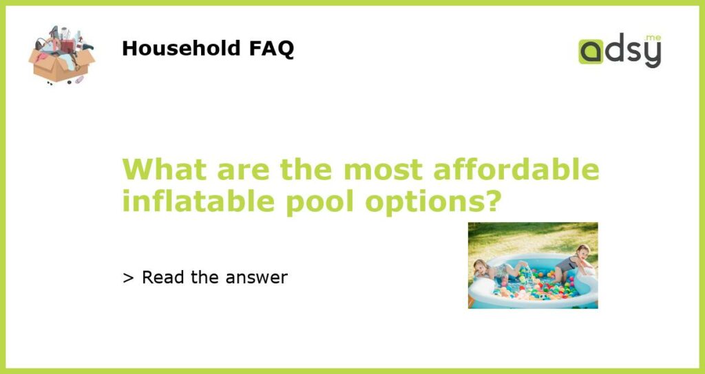 What are the most affordable inflatable pool options featured