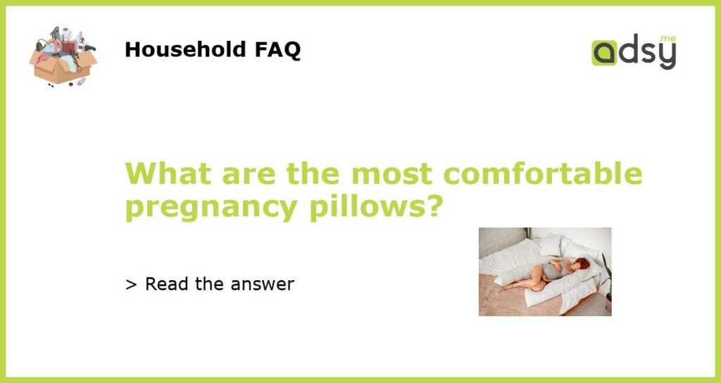 What are the most comfortable pregnancy pillows featured