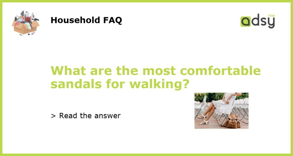 What are the most comfortable sandals for walking featured