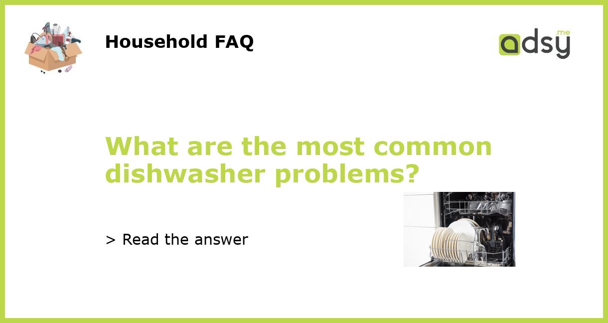 What are the most common dishwasher problems?