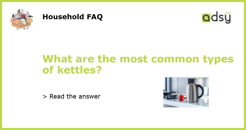 What are the most common types of kettles featured