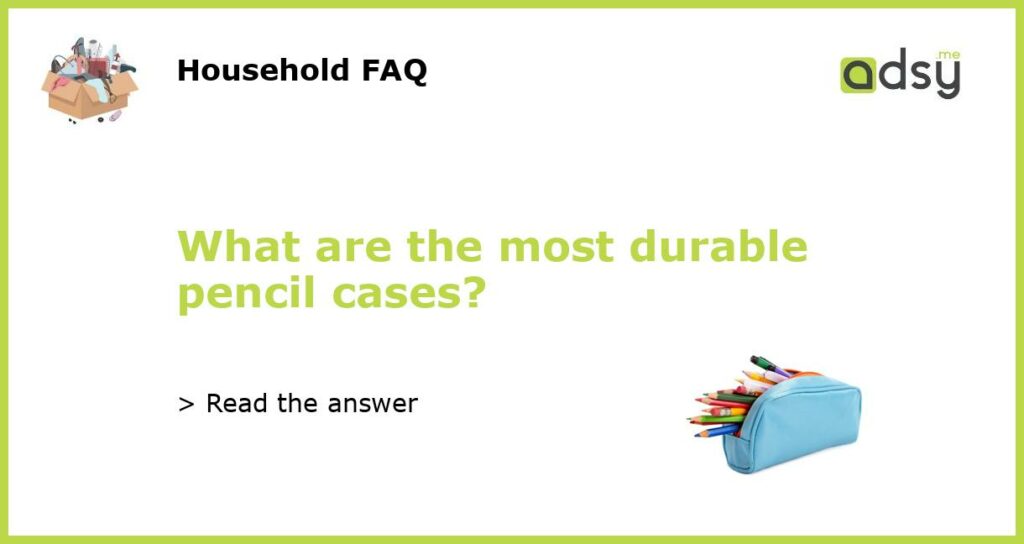 What are the most durable pencil cases featured