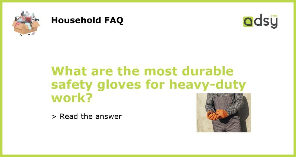 What are the most durable safety gloves for heavy duty work featured
