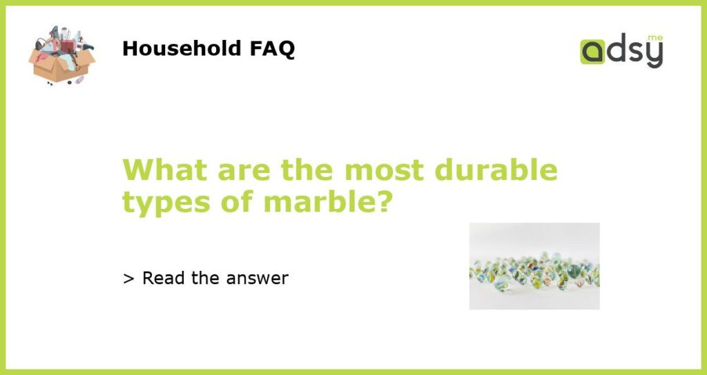 What are the most durable types of marble featured
