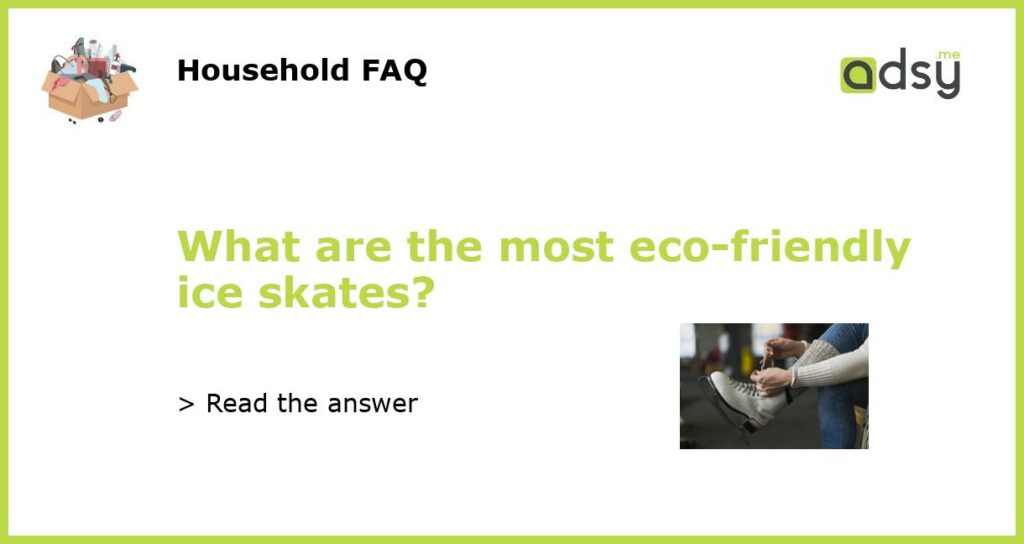 What are the most eco friendly ice skates featured