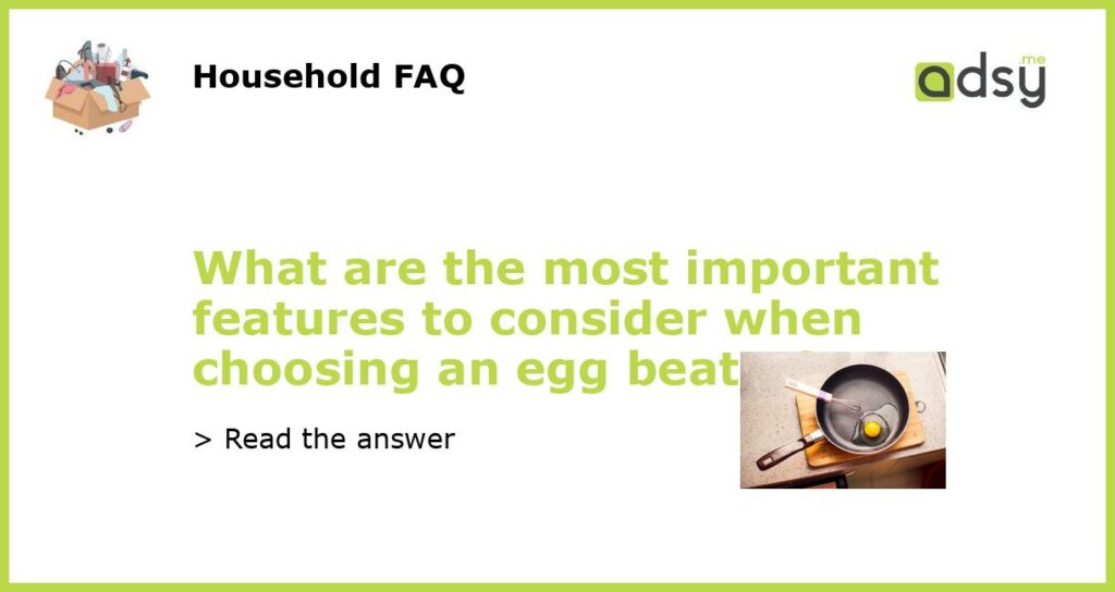 What are the most important features to consider when choosing an egg beater featured