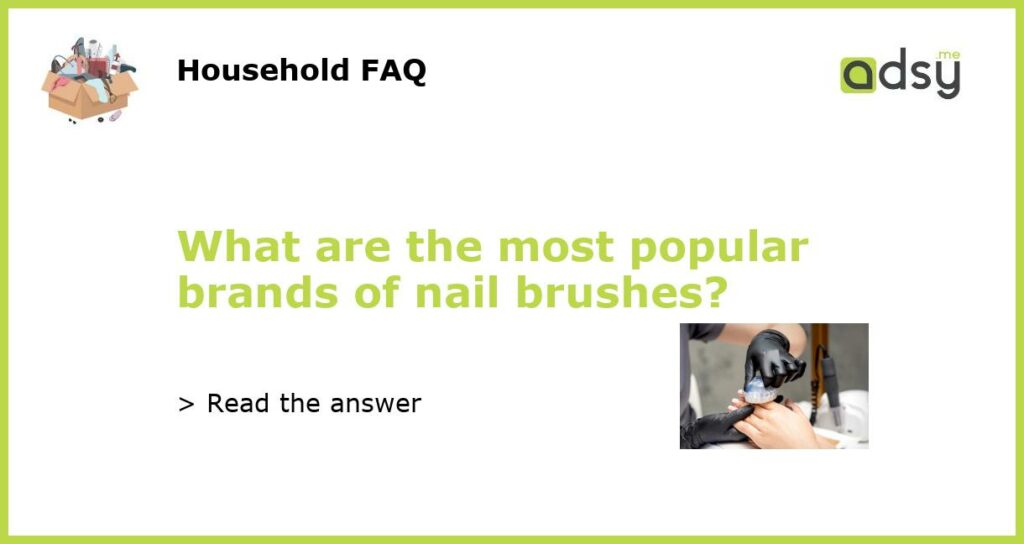 What are the most popular brands of nail brushes featured