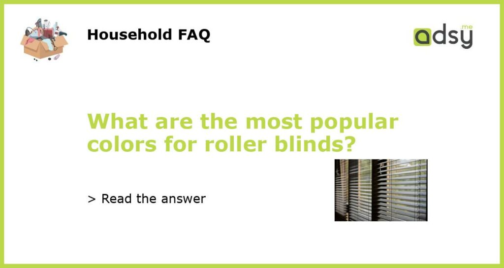 What are the most popular colors for roller blinds featured