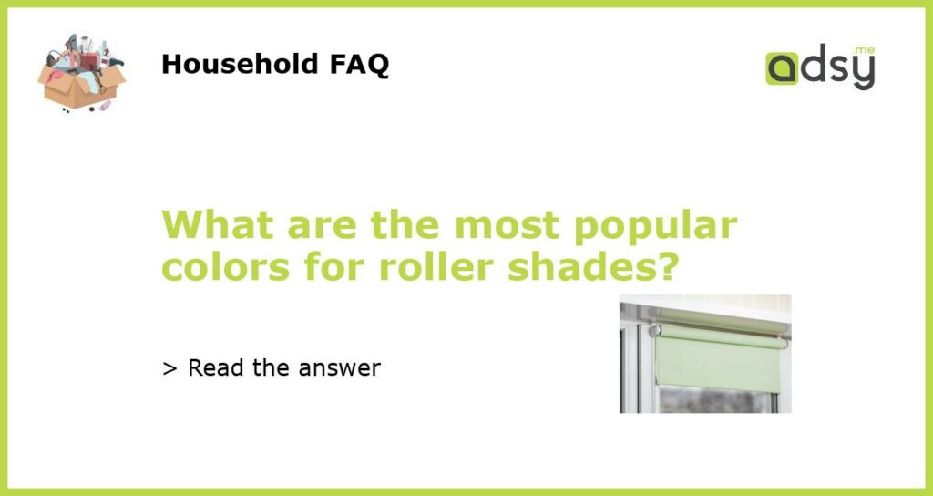 What are the most popular colors for roller shades featured