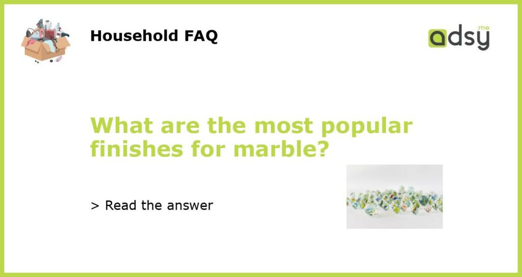 What are the most popular finishes for marble featured