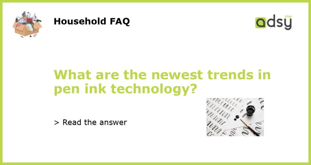 What are the newest trends in pen ink technology featured