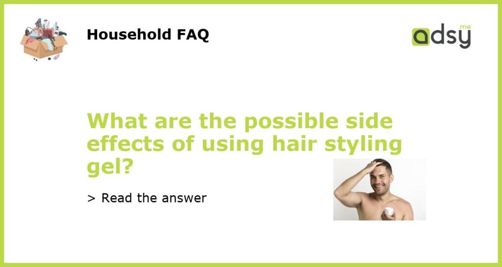 What are the possible side effects of using hair styling gel featured