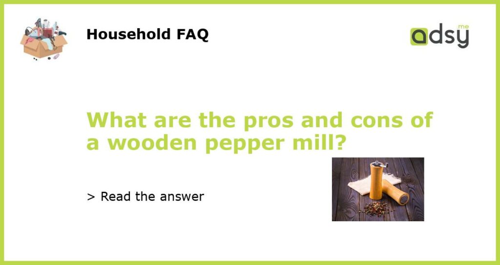 What are the pros and cons of a wooden pepper mill featured