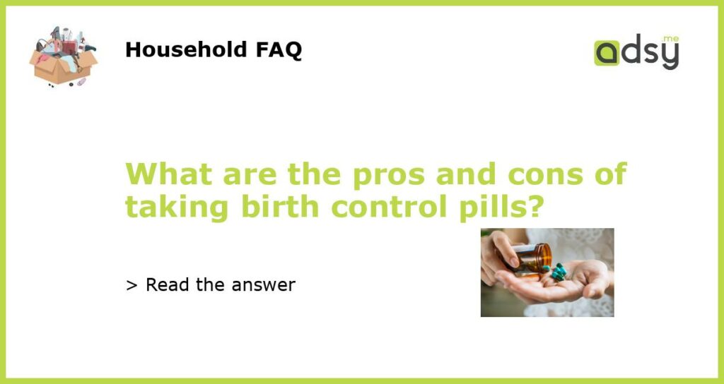What are the pros and cons of taking birth control pills?