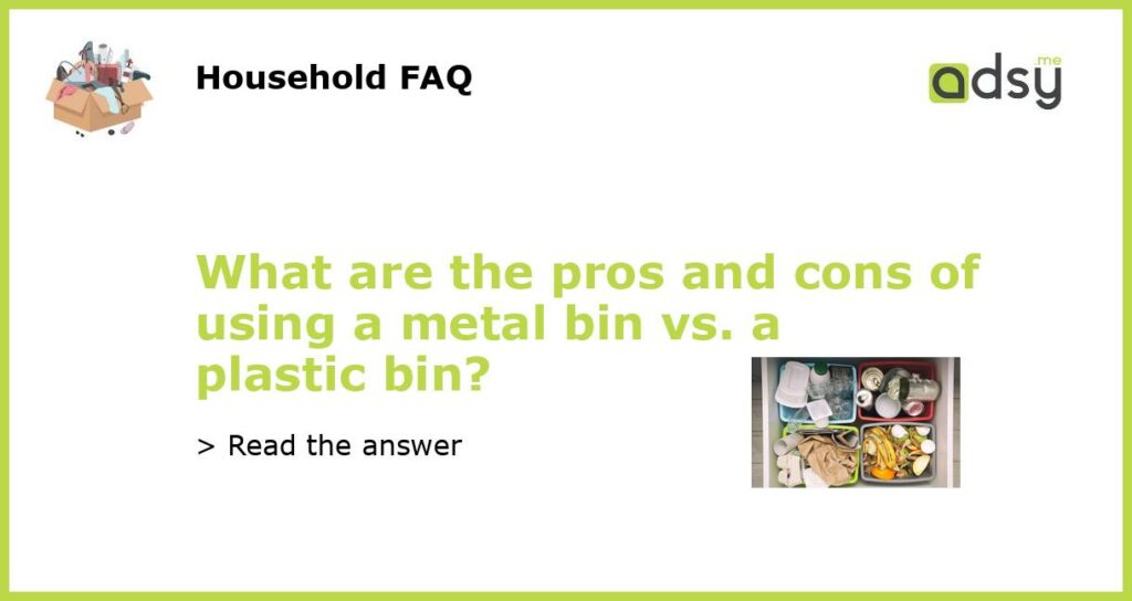 What are the pros and cons of using a metal bin vs. a plastic bin featured