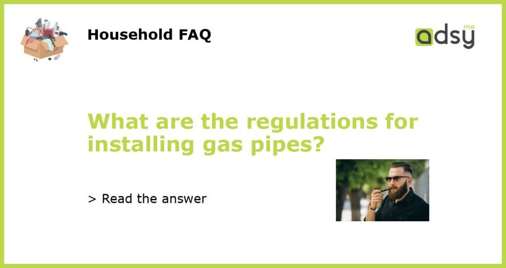 What are the regulations for installing gas pipes featured