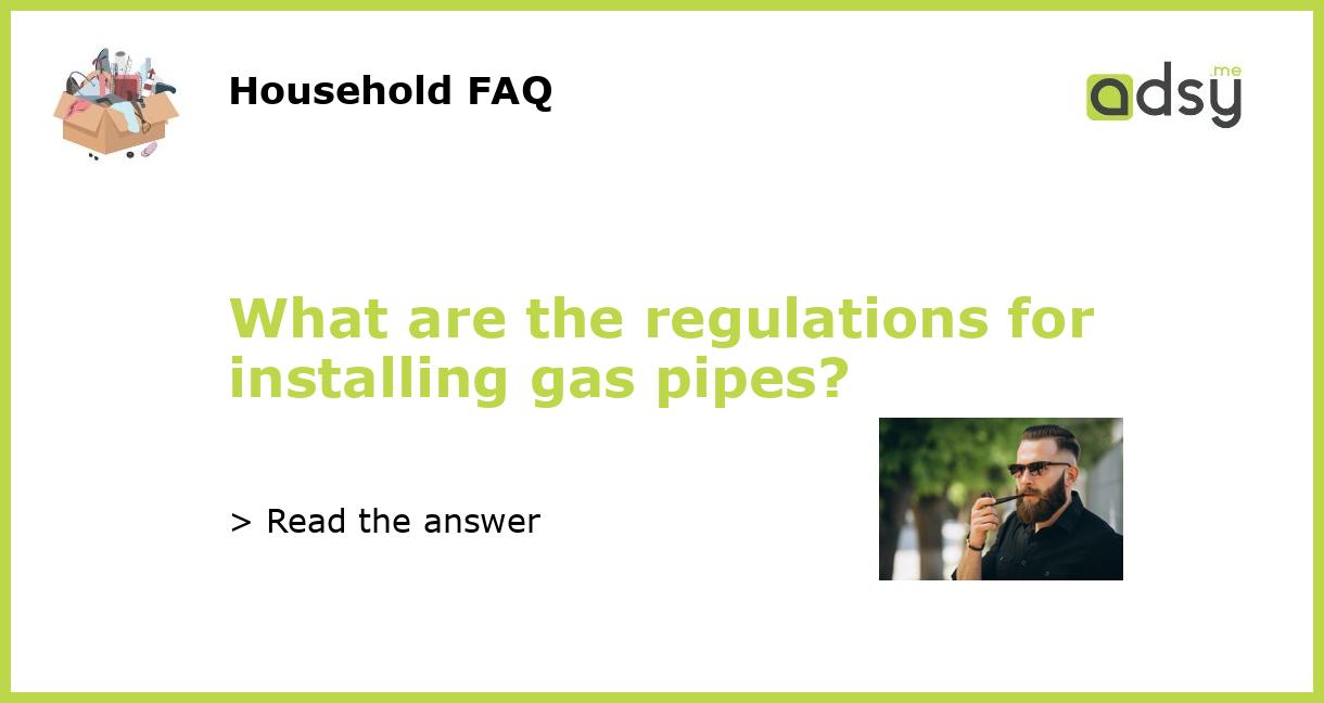 What are the regulations for installing gas pipes?