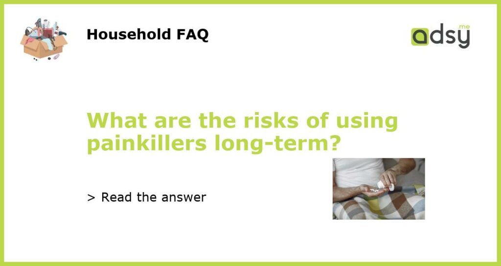 What are the risks of using painkillers long-term?
