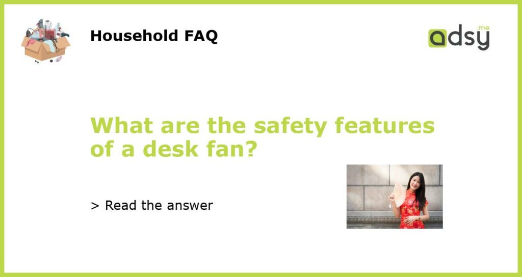 What are the safety features of a desk fan featured