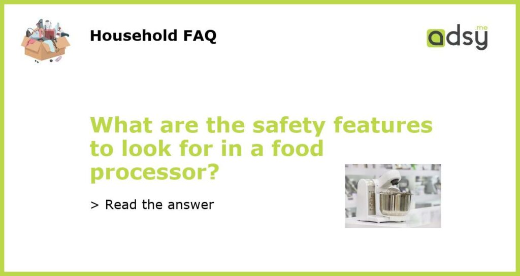 What are the safety features to look for in a food processor featured