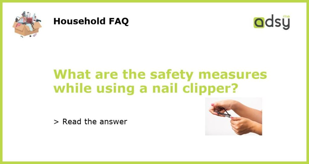 What are the safety measures while using a nail clipper featured