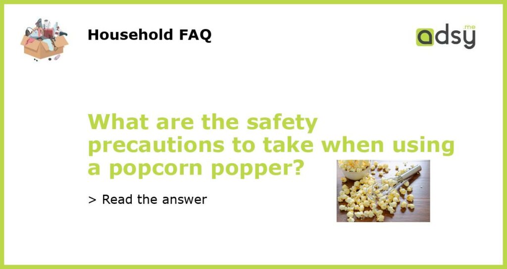 What are the safety precautions to take when using a popcorn popper featured