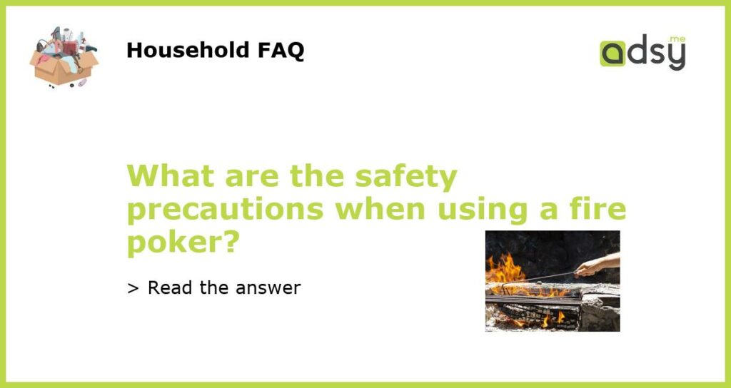 What are the safety precautions when using a fire poker featured