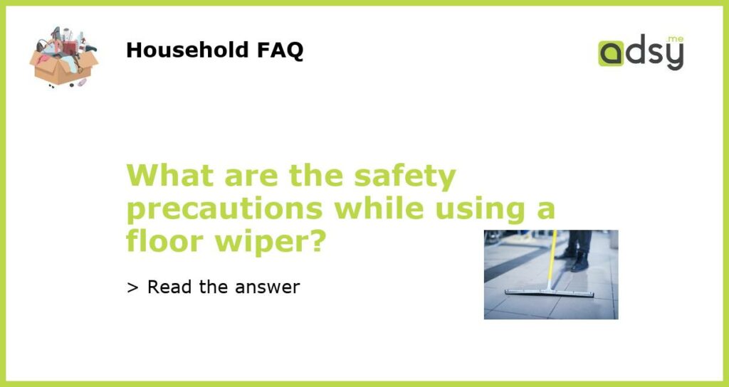 What are the safety precautions while using a floor wiper featured