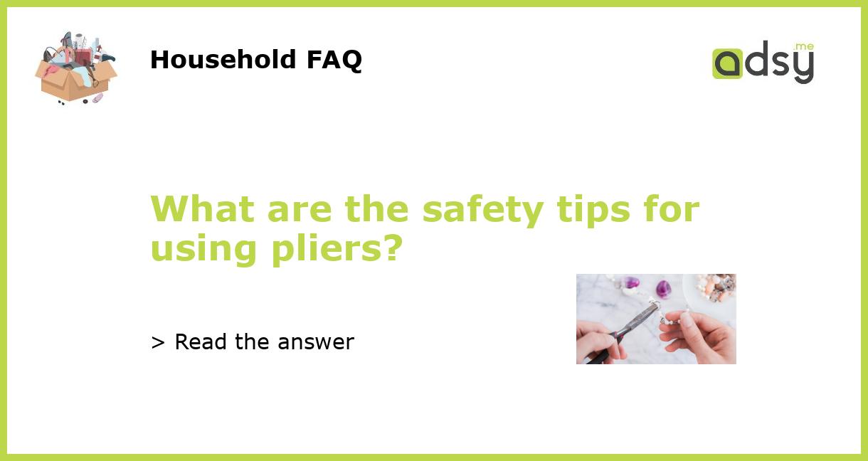 What are the safety tips for using pliers?