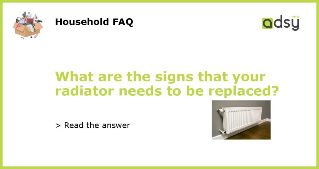 What are the signs that your radiator needs to be replaced?