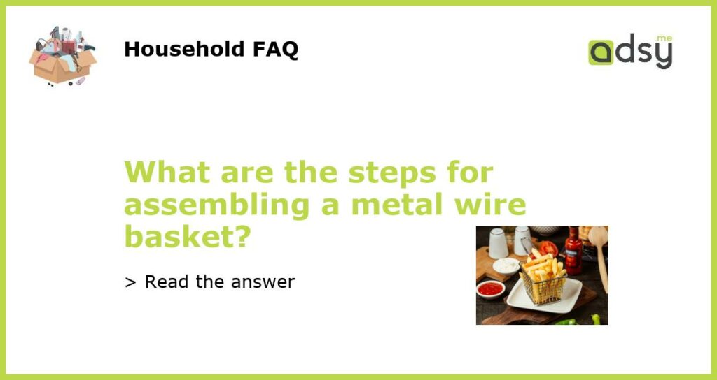 What are the steps for assembling a metal wire basket featured