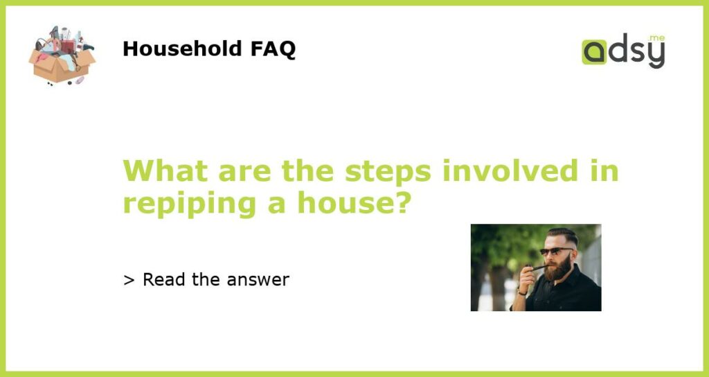 What are the steps involved in repiping a house featured