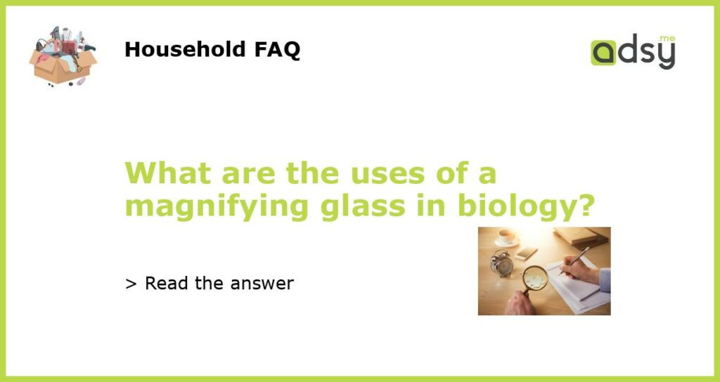 What are the uses of a magnifying glass in biology featured