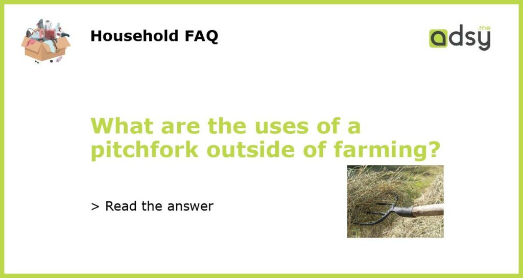 What are the uses of a pitchfork outside of farming featured