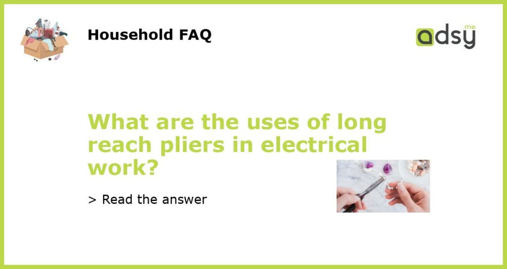 What are the uses of long reach pliers in electrical work featured