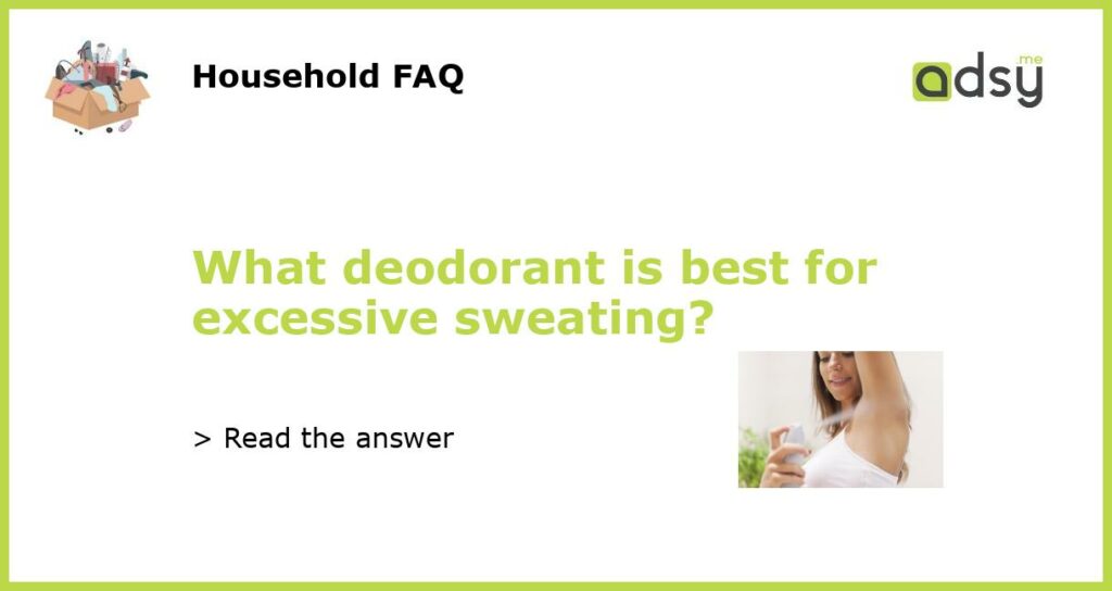 What deodorant is best for excessive sweating featured